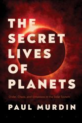 The Secret Lives of Planets : Order, Chaos, and Uniqueness in the Solar System