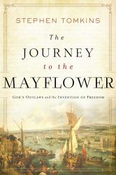 The Journey to the Mayflower : God's Outlaws and the Invention of Freedom