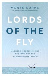 Lords of the Fly : Madness, Obsession, and the Hunt for the World Record Tarpon