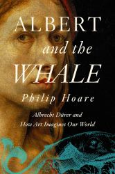 Albert and the Whale : Albrecht dürer and How Art Imagines Our World
