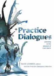 Practice Dialogues : Listening to the Wisdom of Care Work