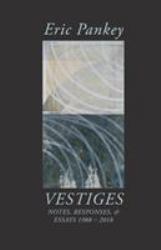 Vestiges : Notes, Responses, & Essays 1988-2018