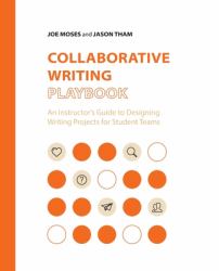 Collaborative Writing Playbook : An Instructor's Guide to Designing Writing Projects for Student Teams
