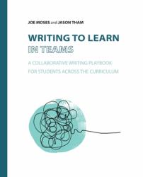 Writing to Learn in Teams : A Collaborative Writing Playbook for Students Across the Curriculum