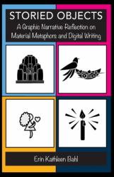 Storied Objects : A Graphic Narrative Reflection on Material Metaphors and Digital Writing