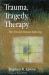 Trauma, Tragedy, Therapy : The Arts and Human Suffering