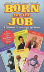 Born for the Job : A Collection of Amusingly Apt Names