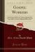 Gospel Workers : Instruction for All Who Are Laborers Together with God; Compiled from the Complete Published Writings of the Author, and from Unpublished Manuscripts (Classic Reprint)