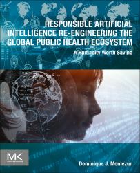 Responsible Artificial Intelligence Re-Engineering the Global Public Health Ecosystem : A Humanity Worth Saving