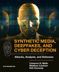 Synthetic Media, Deepfakes, and Cyber Deception : Attacks, Analysis, and Defenses