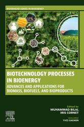 Biotechnology Processes in Bioenergy : Advances and Applications for Biomass, Biofuels, and Bioproducts