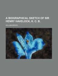 A Biographical Sketch of Sir Henry Havelock, K C B
