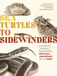 Sea Turtles to Sidewinders : A Guide to the Most Fascinating Reptiles and Amphibians of the West
