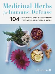 Medicinal Herbs for Immune Defense : 104 Trusted Recipes for Fighting Colds, Flus, Fevers, and More