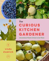 The Curious Kitchen Gardener : Uncommon Plants and How to Eat Them