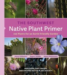 The Southwest Native Plant Primer : 235 Plants for an Earth-Friendly Garden