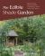 The Edible Shade Garden : How to Grow Shade-Tolerant Vegetables, Herbs, Fruit, and Flowers