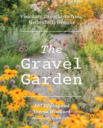 The Gravel Garden : Visionary, Drought-Defying, Naturalistic Designs
