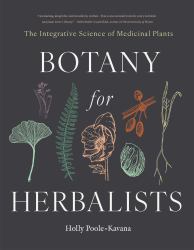 Botany for Herbalists : The Integrative Science of Medicinal Plants