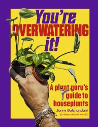 You're Overwatering It! : A Plant Guru's Guide to Houseplants