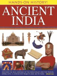 Hands-On History! Ancient India : Discover the Rich Heritage of the Indus Valley and the Mughal Empire, with 15 Step-By-step Projects and 340 Pictures