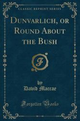 Dunvarlich, or Round about the Bush (Classic Reprint)