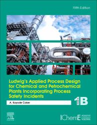 Ludwig's Applied Process Design for Chemical and Petrochemical Plants Incorporating Process Safety Incidents : Volume 1B