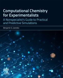 Computational Chemistry for Experimentalists : A Nonspecialist's Guide to Practical and Predictive Simulations