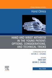 Hand and Wrist Arthritis in the Young Patient: Options, Considerations, and Technical Tricks, an Issue of Hand Clinics