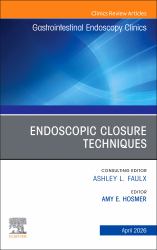 Endoscopic Closure Techniques, an Issue of Gastrointestinal Endoscopy Clinics