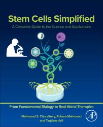 Stem Cells Simplified : A Complete Guide to the Science and Applications