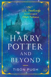 Harry Potter and Beyond : On J. K. Rowling's Fantasies and Other Fictions