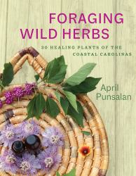 Foraging Wild Herbs : 30 Healing Plants of the Coastal Carolinas