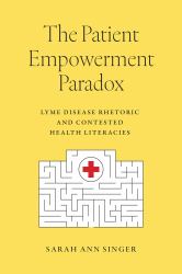 The Patient Empowerment Paradox : Lyme Disease Rhetoric and Contested Health Literacies