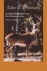 Tales of Whitetails - Archibald Rutledge`s Great Deer-Hunting Stories
