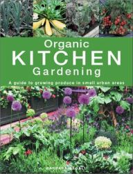Organic Kitchen Gardening : A Guide to Growing Produce in Small Urban Areas