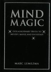 Mind Magic : Extraordinary Tricks to Mystify, Baffle and Entertain