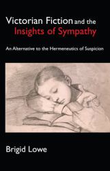 Victorian Fiction and the Insights of Sympathy : An Alternative to the Hermeneutics of Suspicion