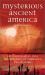 Mysterious Ancient America : An Investigation into the Enigmas of America's Pre-History