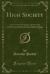 High Society : Advice As to Social Campaigning, and Hints on the Management of Dowagers, Dinners, Debutantes, Dances, and the Thousand and One Diversions of Persons of Quality (Classic Reprint)