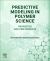 Predictive Modeling in Polymer Science : Properties and Performance
