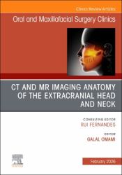 CT and MR Imaging Anatomy of the Extracranial Head and Neck, an Issue of Oral and Maxillofacial Surgery Clinics of North America