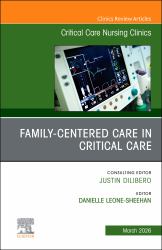 Family-Centered Care in Critical Care, an Issue of Critical Care Nursing Clinics of North America