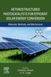 Heterostructured Photocatalysts for Efficient Solar Energy Conversion : Materials, Methods, and Mechanisms