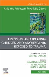 Assessing and Treating Children and Adolescents Exposed to Trauma, an Issue of Child and Adolescent Psychiatric Clinics of North America
