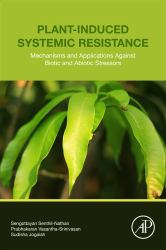 Plant-Induced Systemic Resistance : Mechanisms and Applications Against Biotic and Abiotic Stressors