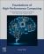 Foundations of High Performance Computing : A Comprehensive Guide to Systems, Concepts, and Programming