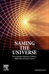 Naming the Universe : An Etymological Dictionary of Physics, Mathematics and Space Sciences