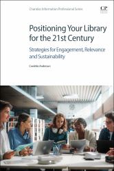 Positioning Your Library for the 21st Century : Strategies for Engagement, Relevance and Sustainability