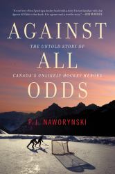 Against All Odds : The Untold Story of Canada's Unlikely Hockey Heroes